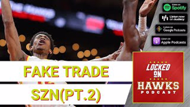 Atlanta Hawks Fake Trade Extravaganza with Andrew Kelly (Part 2)