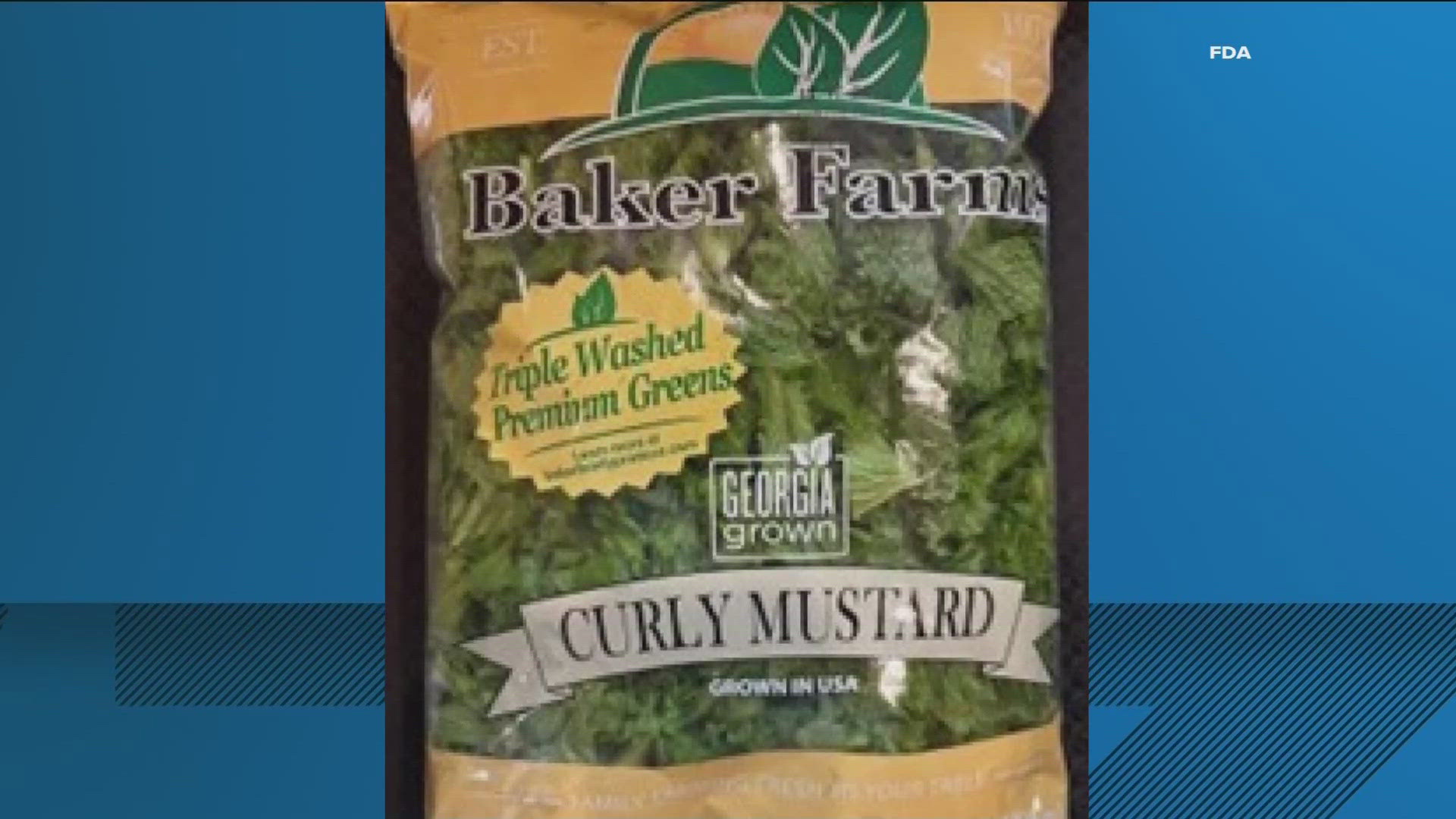 Baker Farms recalled its curly mustard greens sold in Georgia, Alabama, Arkansas, Florida, Kentucky, Louisana, Mississippi, Tennessee and Texas. 